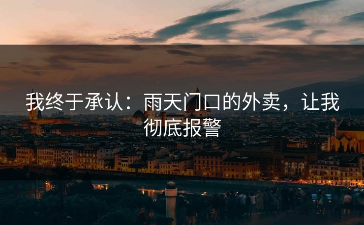 我终于承认：雨天门口的外卖，让我彻底报警